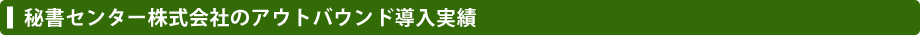 秘書センター株式会社のアウトバウンド導入実績